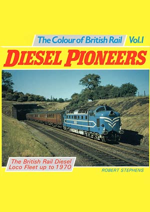 The Colour of British Rail Volume 1 - Diesel Pioneers